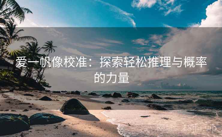 爱一帆像校准：探索轻松推理与概率的力量