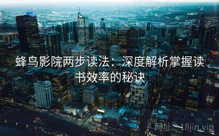 蜂鸟影院两步读法：深度解析掌握读书效率的秘诀