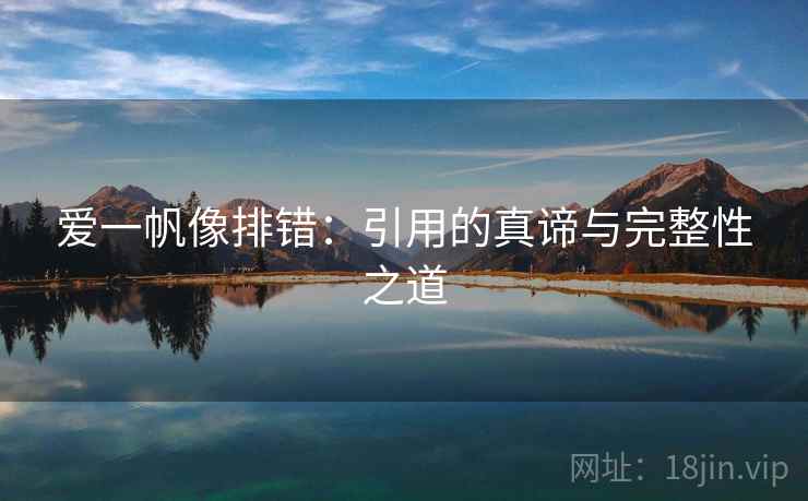 爱一帆像排错：引用的真谛与完整性之道