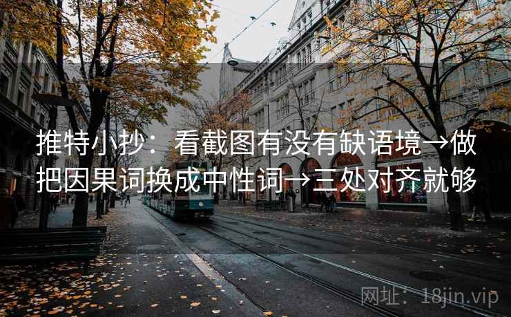推特小抄：看截图有没有缺语境→做把因果词换成中性词→三处对齐就够