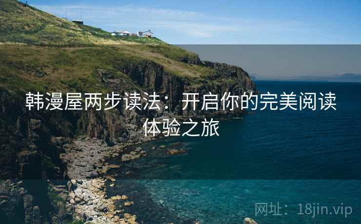 韩漫屋两步读法：开启你的完美阅读体验之旅
