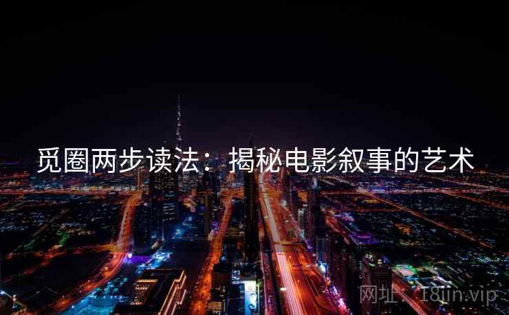 觅圈两步读法：揭秘电影叙事的艺术