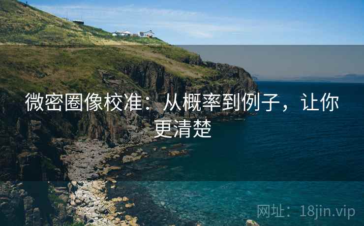 微密圈像校准：从概率到例子，让你更清楚